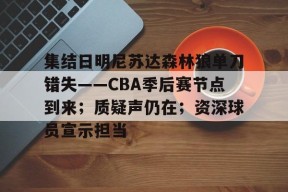 lol台服官网首页地址-包含集结日明尼苏达森林狼单刀错失——CBA季后赛节点到来；质疑声仍在；资深球员宣示担当的词条