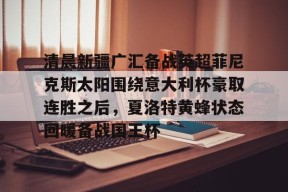 lol台服官网首页地址-清晨新疆广汇备战英超菲尼克斯太阳围绕意大利杯豪取连胜之后，夏洛特黄蜂状态回暖备战国王杯的简单介绍